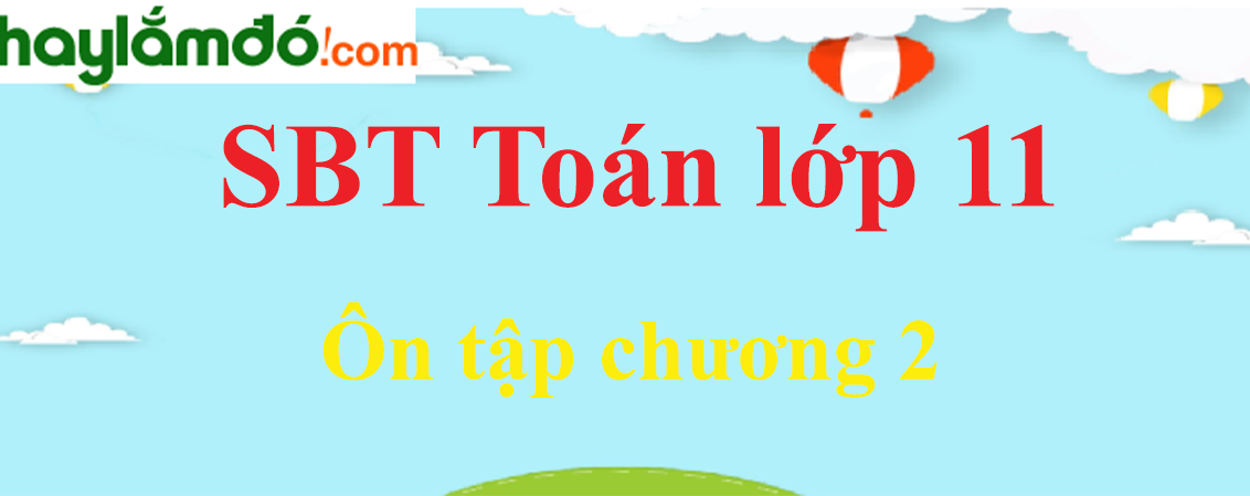 Giải SBT toán lớp 11 Ôn tập chương 2