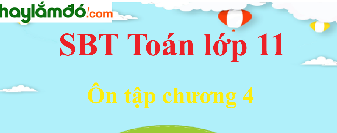 Giải SBT toán lớp 11 Ôn tập chương 4