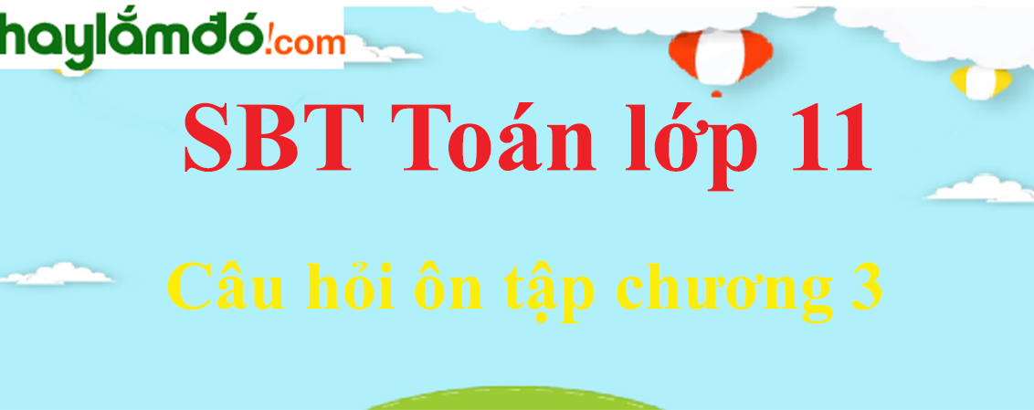 Giải SBT toán lớp 11 Câu hỏi ôn tập chương 3