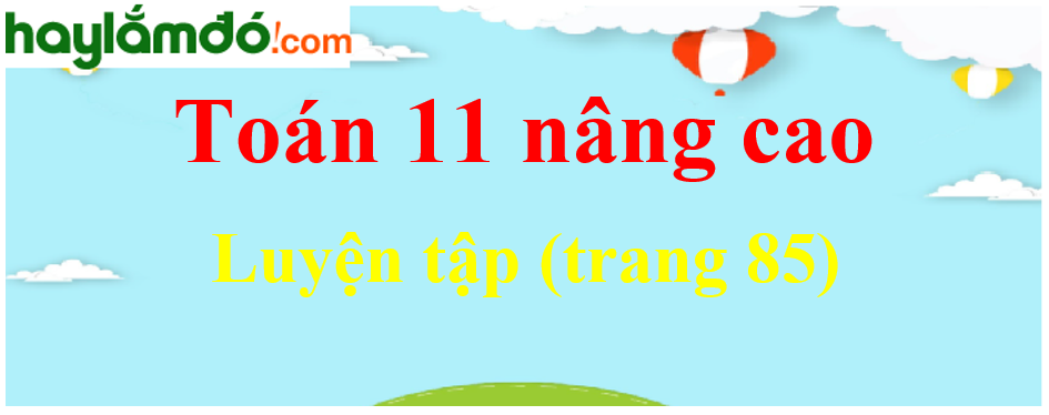 Giải Toán 11 trang 85 Kết nối tri thức, Chân trời sáng tạo, Cánh diều