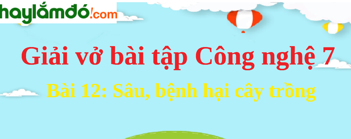 Bài 12: Sâu, bệnh hại cây trồng