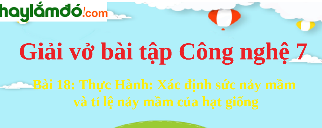 Bài 18: Thực Hành : Xác định sức nảy mầm và tỉ lệ nảy mầm của hạt giống