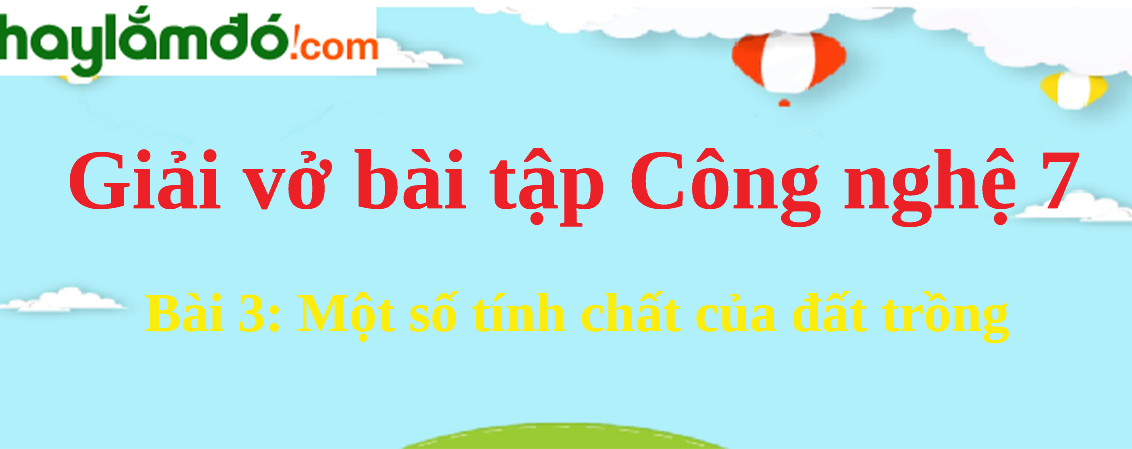 Bài 3: Một số tính chất của đất trồng