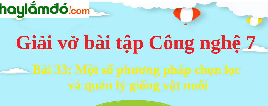 Bài 33: Một số phương pháp chọn lọc và quản lý giống vật nuôi