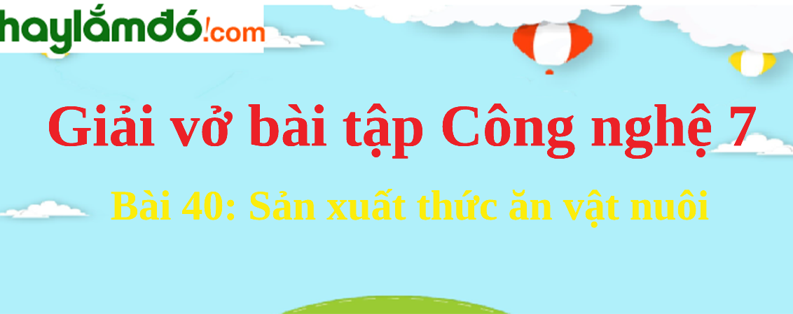 Bài 40: Sản xuất thức ăn vật nuôi