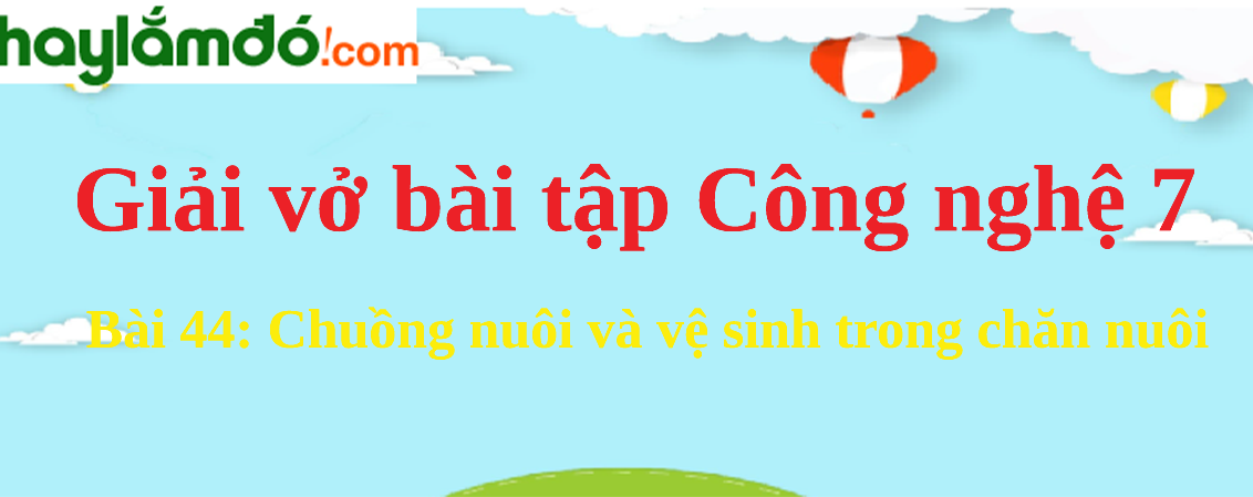 Bài 44: Chuồng nuôi và vệ sinh trong chăn nuôi