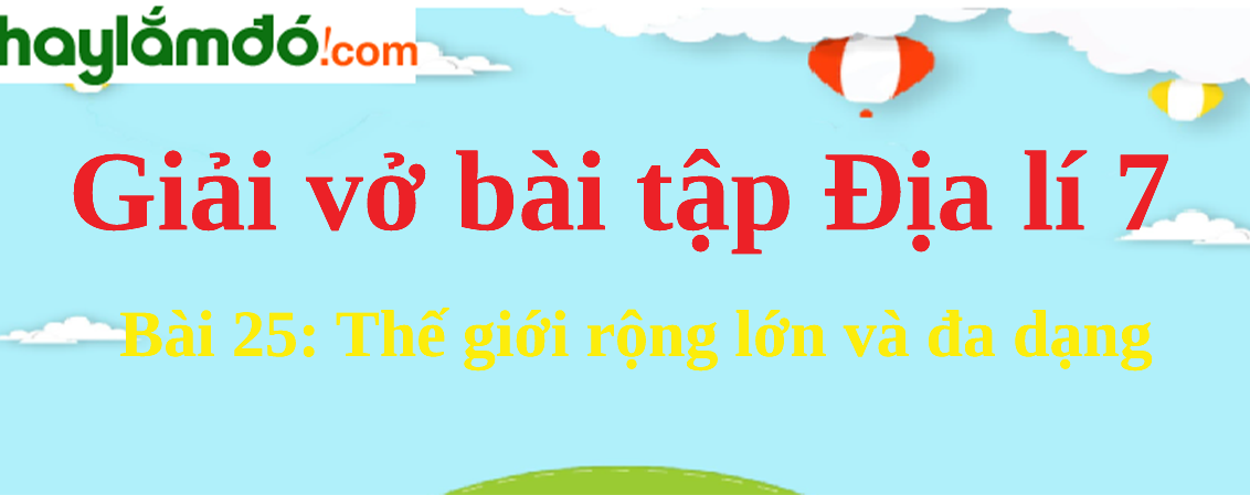 Bài 25: Thế giới rộng lớn và đa dạng