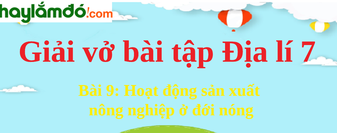 Bài 9: Hoạt động sản xuất nông nghiệp ở đới nóng