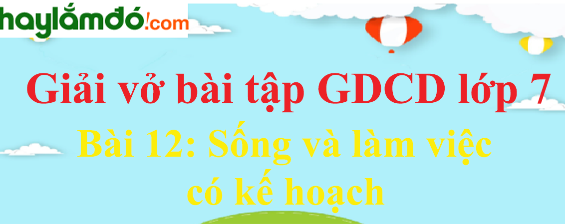 Bài 12: Sống và làm việc có kế hoạch