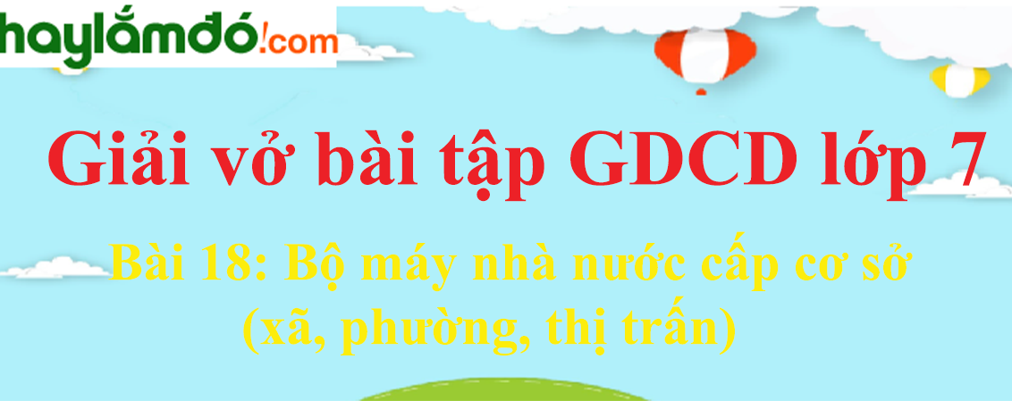 Bài 18: Bộ máy nhà nước cấp cơ sở (xã, phường, thị trấn)