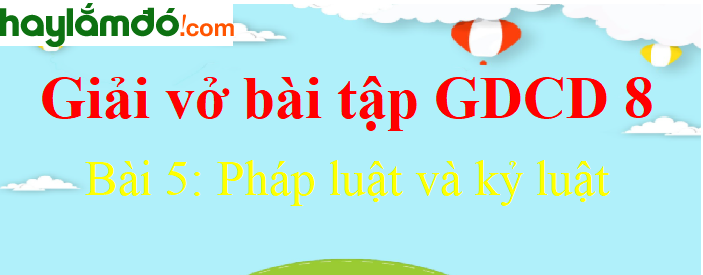 Bài 5: Pháp luật và kỷ luật