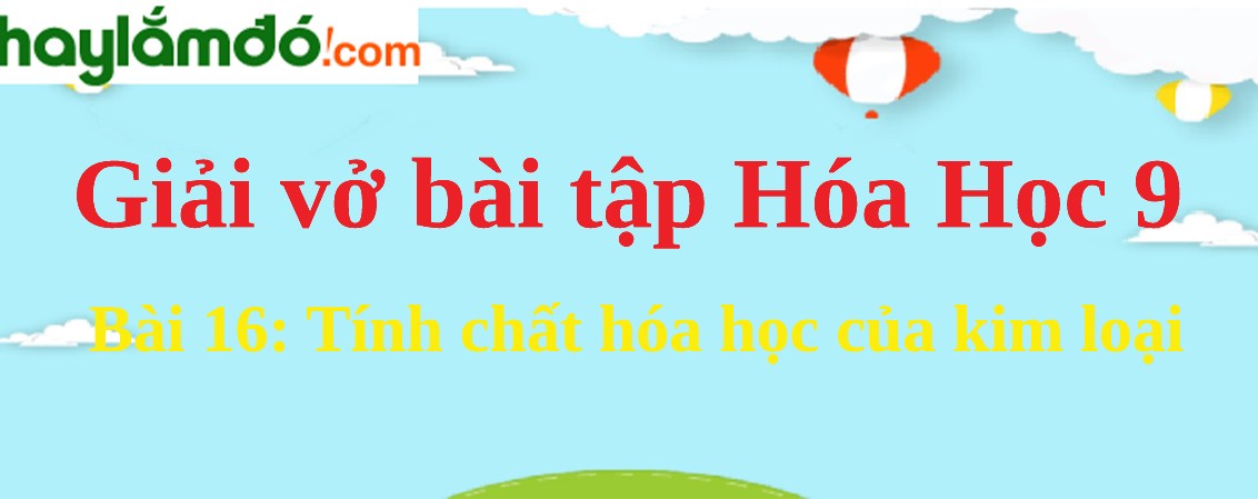 Bài 16: Tính chất hóa học của kim loại