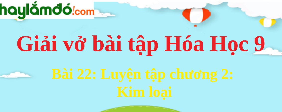 Bài 22: Luyện tập chương 2: Kim loại