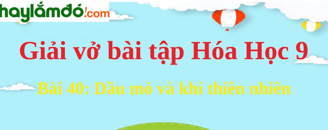 Bài 40: Dầu mỏ và khí thiên nhiên