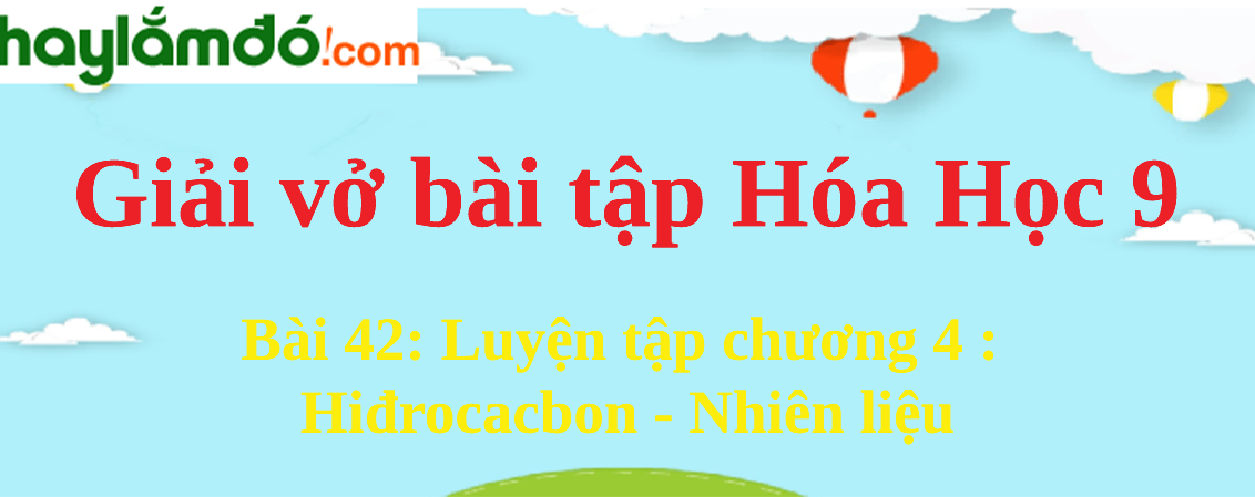 Bài 42: Luyện tập chương 4 : Hiđrocacbon - Nhiên liệu