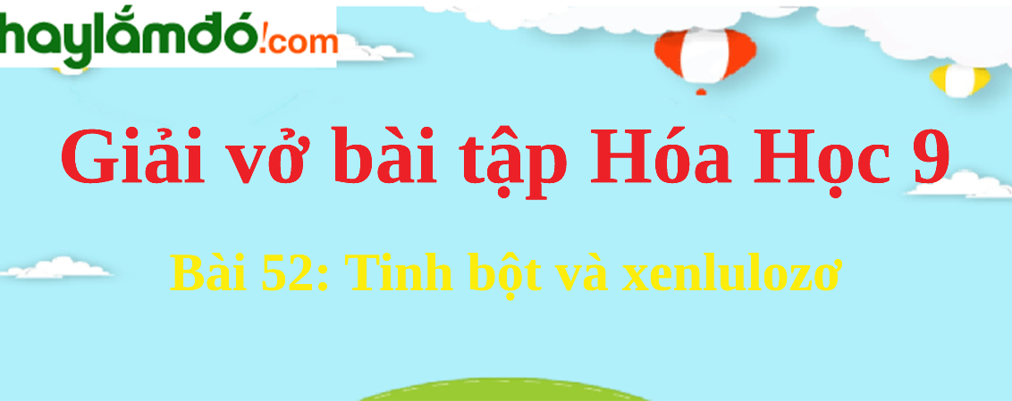 Bài 52: Tinh bột và xenlulozơ