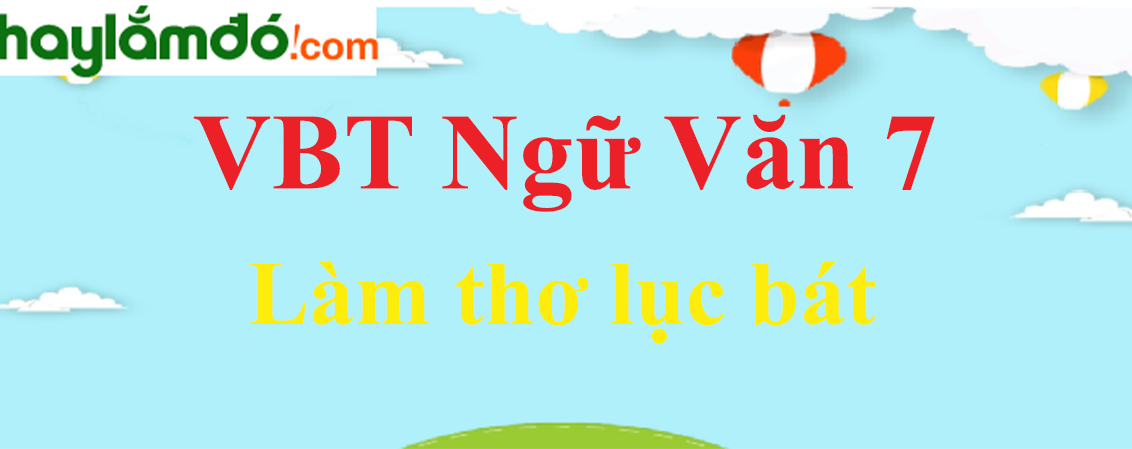 Giải VBT Ngữ Văn 7 Làm thơ lục bát