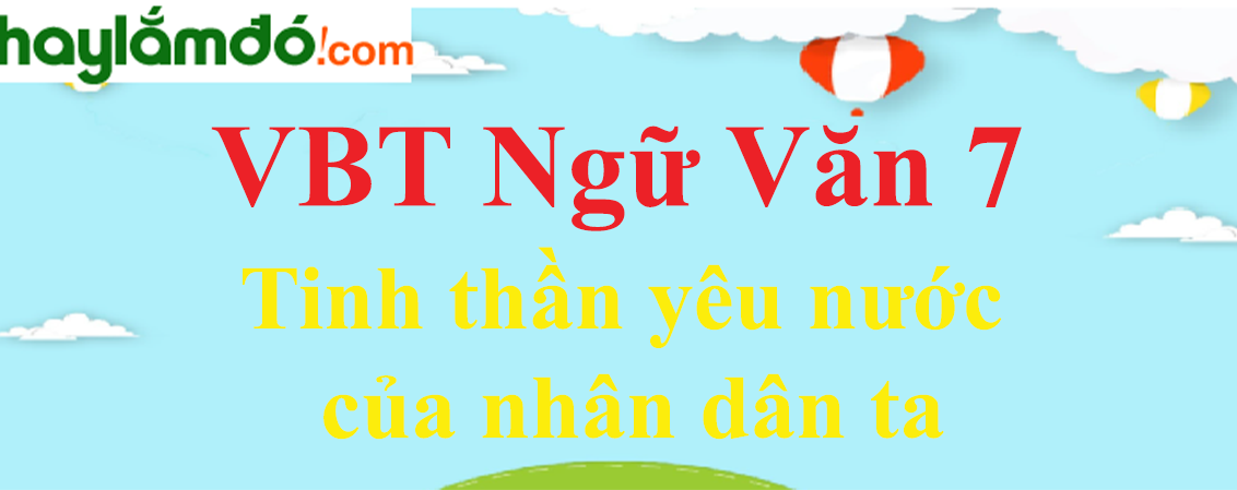 Giải VBT Ngữ Văn 7 Tinh thần yêu nước của nhân dân ta