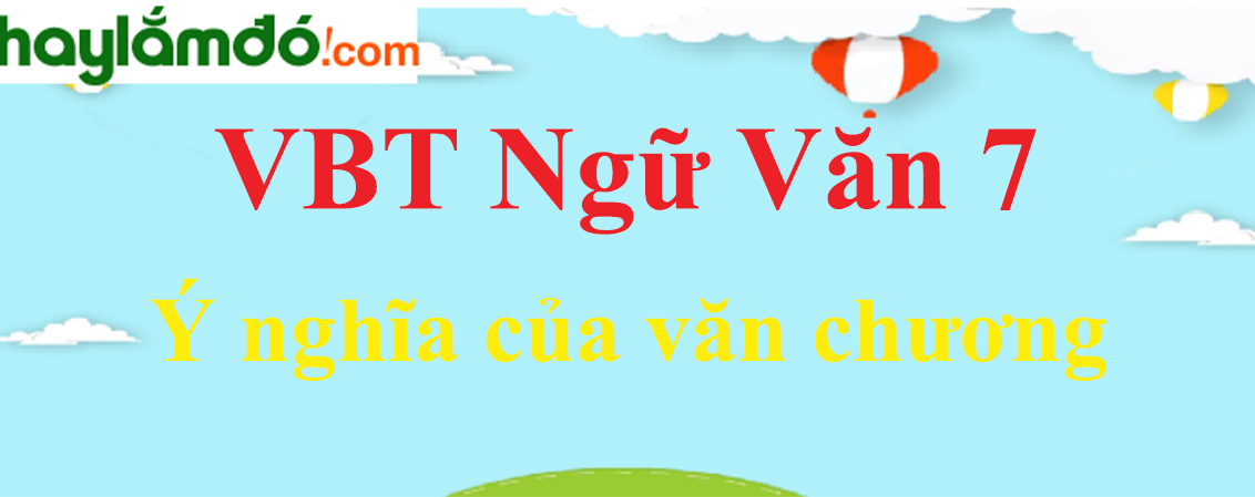 Giải VBT Ngữ Văn 7 Ý nghĩa của văn chương