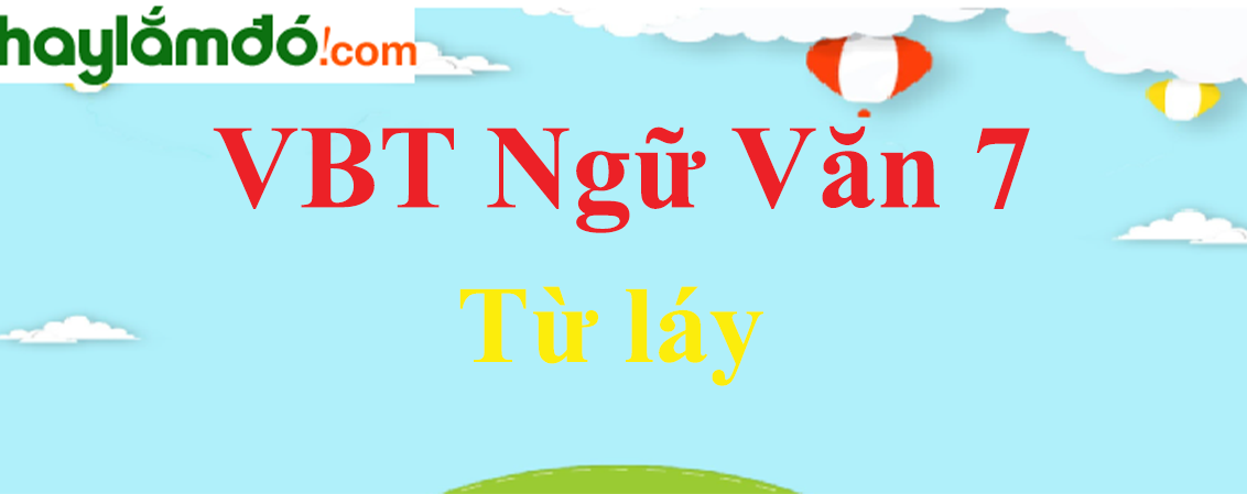 Giải VBT Ngữ Văn 7 Từ láy