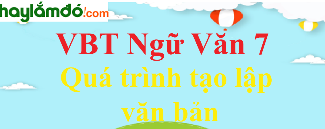 Giải VBT Ngữ Văn 7 Quá trình tạo lập văn bản