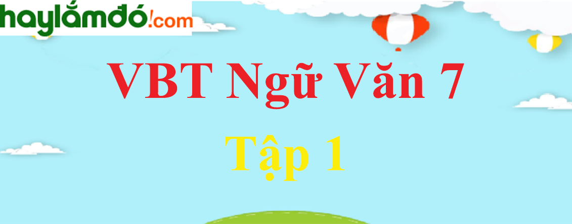 Giải VBT Ngữ Văn 7 Tập 1 hay nhất