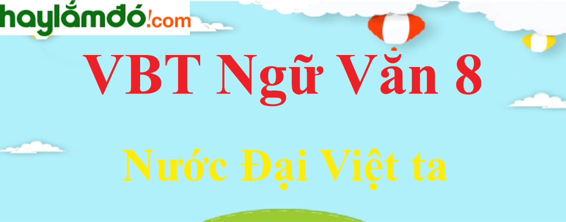 Giải Vở bài tập Ngữ Văn 8 Nước Đại Việt ta