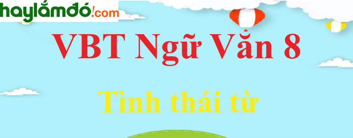 Giải Vở bài tập Ngữ Văn 8 Tình thái từ