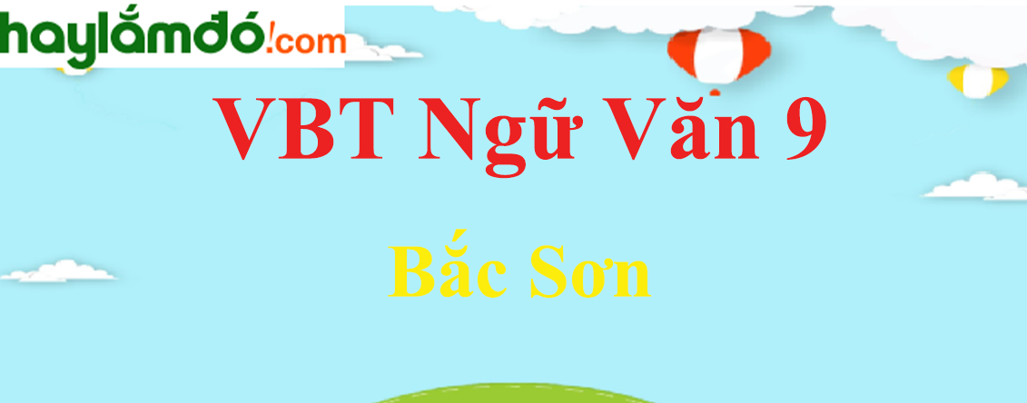 Giải VBT Ngữ Văn 9 Bắc Sơn