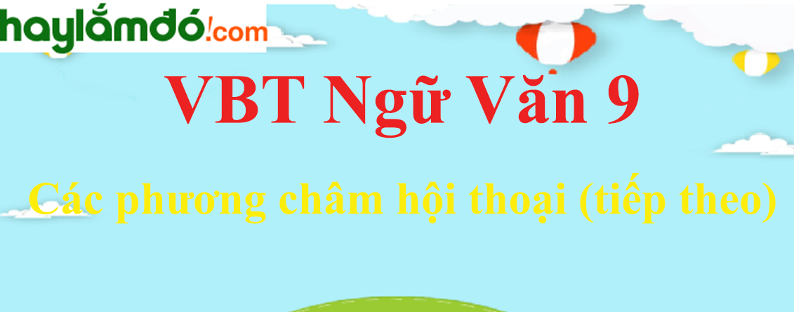 Giải VBT Ngữ Văn 9 Các phương châm hội thoại (tiếp theo)