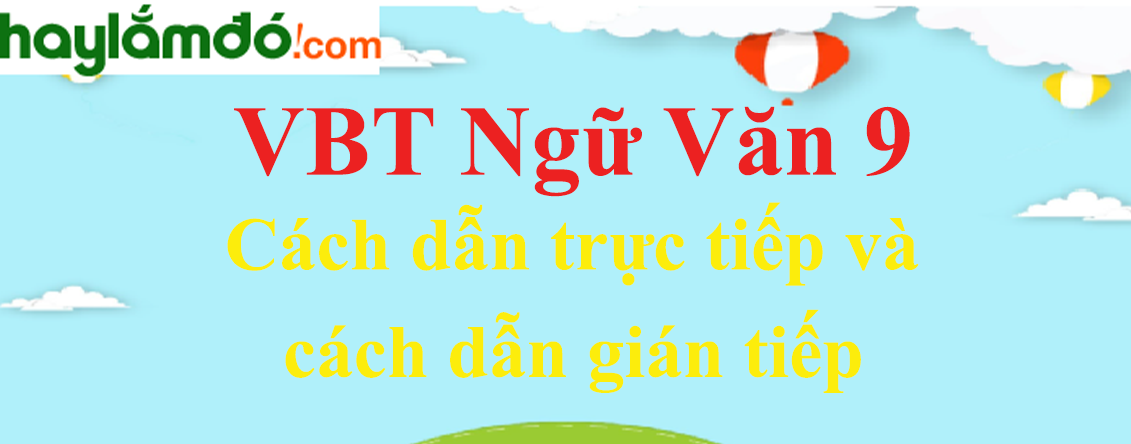 Giải VBT Ngữ Văn 9 Cách dẫn trực tiếp và cách dẫn gián tiếp