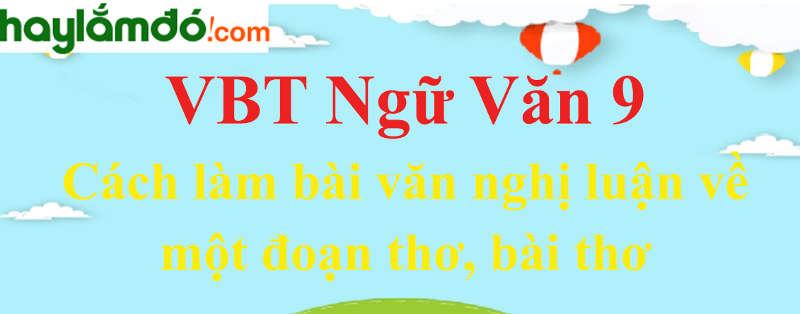 Giải VBT Ngữ Văn 9 Cách làm bài văn nghị luận về một đoạn thơ, bài thơ