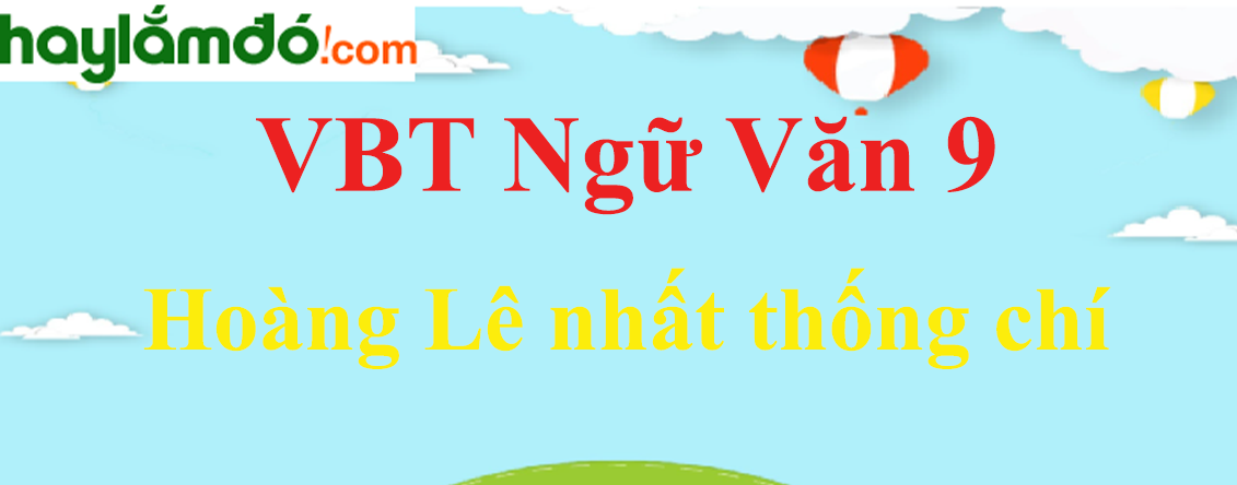 Giải VBT Ngữ Văn 9 Hoàng Lê nhất thống chí