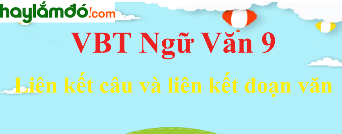 Giải VBT Ngữ Văn 9 Liên kết câu và liên kết đoạn văn