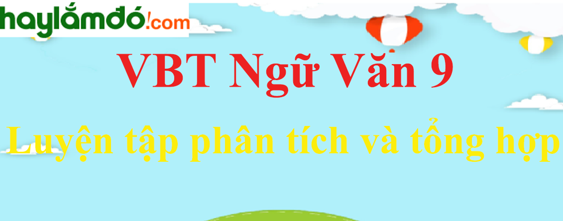 Giải VBT Ngữ Văn 9 Luyện tập phân tích và tổng hợp