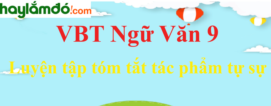 Giải VBT Ngữ Văn 9 Luyện tập tóm tắt tác phẩm tự sự