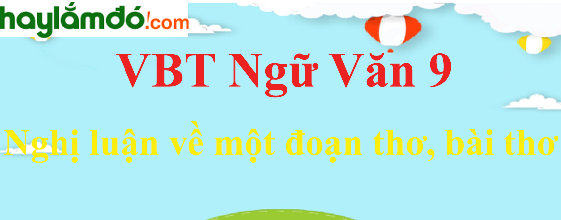 Giải VBT Ngữ Văn 9 Nghị luận về một đoạn thơ, bài thơ