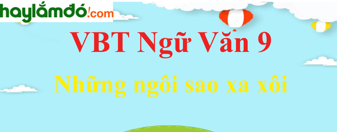 Giải VBT Ngữ Văn 9 Những ngôi sao xa xôi