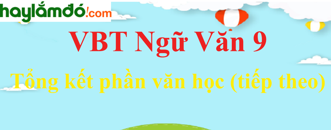 Giải VBT Ngữ Văn 9 Tổng kết phần văn học (tiếp theo)