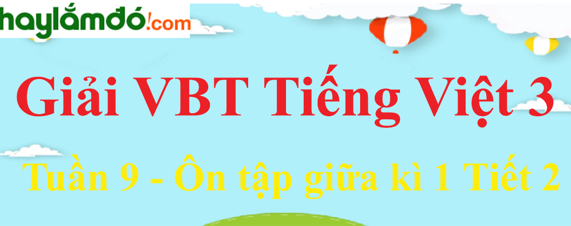 Giải vở bài tập Tiếng Việt lớp 3 Tập 1 Tuần 9 Ôn tập giữa học kì 1 Tiết 2