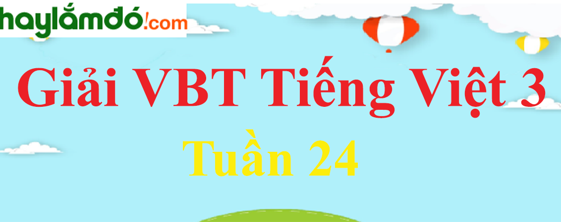 Giải vở bài tập Tiếng Việt lớp 3 Tập 2 Tuần 24