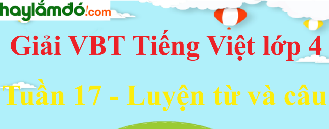 Luyện từ và câu Tuần 17 trang 127, 128, 129, 130  Vở bài tập Tiếng Việt lớp 4 Tập 1