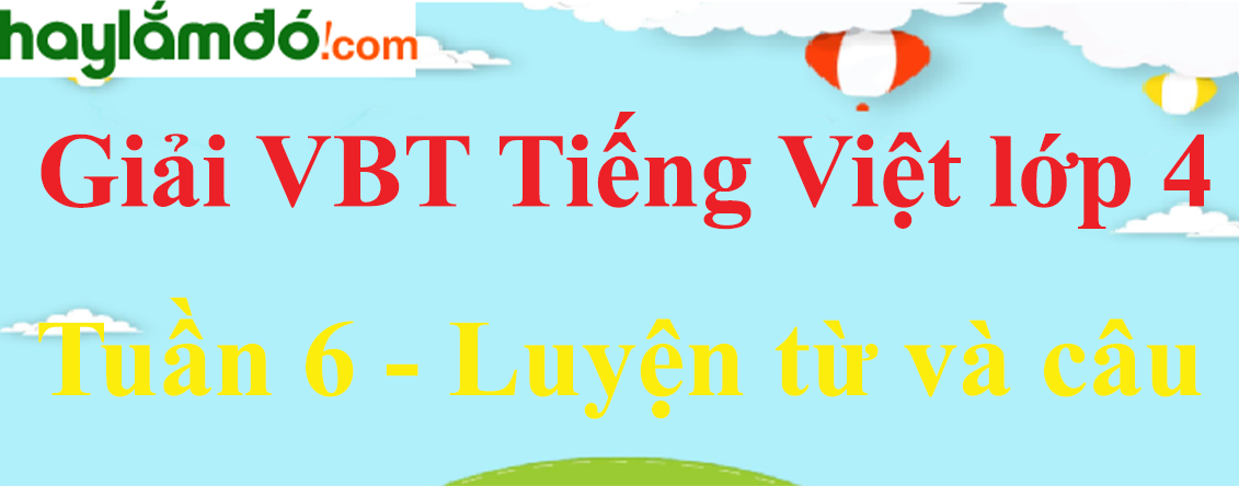 Luyện từ và câu Tuần 6 trang 37, 38, 39 Vở bài tập Tiếng Việt lớp 4 Tập 1