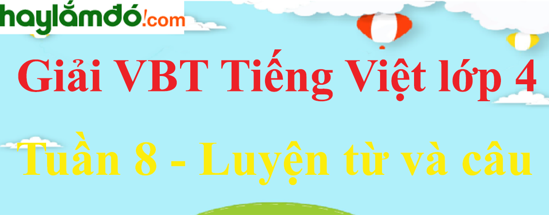 Luyện từ và câu Tuần 8 trang 50, 51, 52  Vở bài tập Tiếng Việt lớp 4 Tập 1