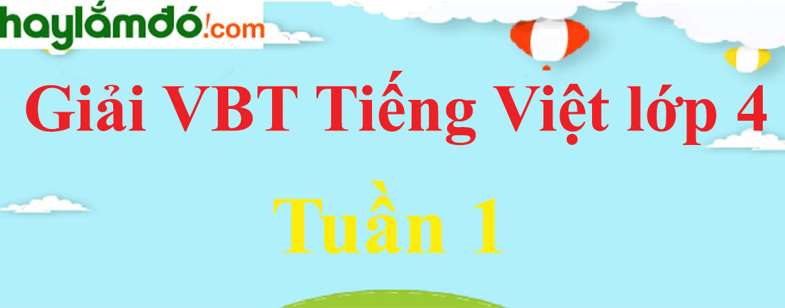 Giải vở bài tập Tiếng Việt lớp 4 Tập 1 Tuần 1