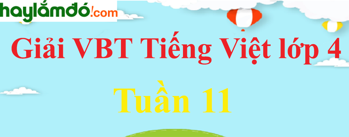 Giải vở bài tập Tiếng Việt lớp 4 Tập 1 Tuần 11