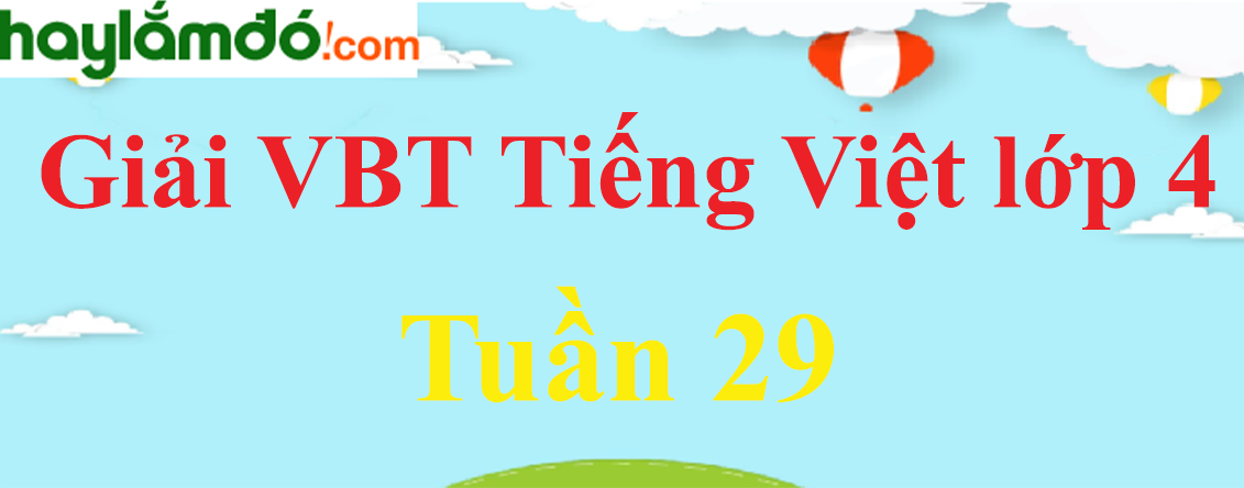 Giải vở bài tập Tiếng Việt lớp 4 Tập 2 Tuần 29