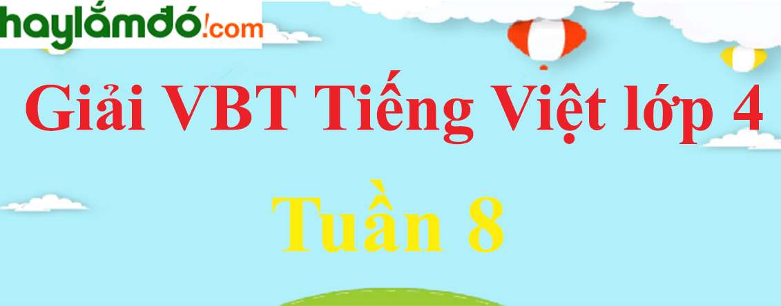 Giải vở bài tập Tiếng Việt lớp 4 Tập 1 Tuần 8