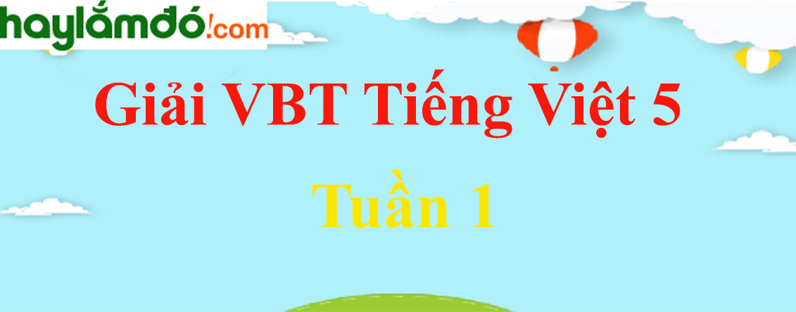 Vở bài tập Tiếng Việt lớp 5 Tập 1 Tuần 1 hay nhất