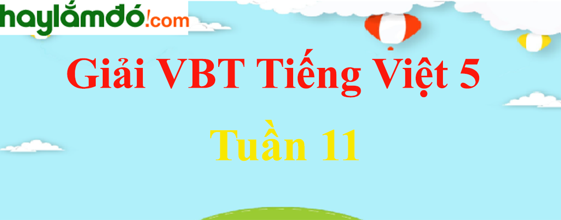 Vở bài tập Tiếng Việt lớp 5 Tập 1 Tuần 11 hay nhất